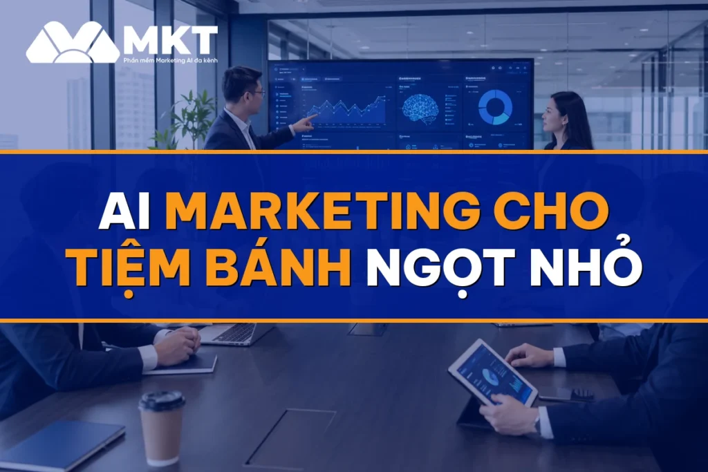 AI Marketing Cho Tiệm Bánh Ngọt Nhỏ: Khách Đặt Online 200 Đơn/Ngày - MKTSoftware
