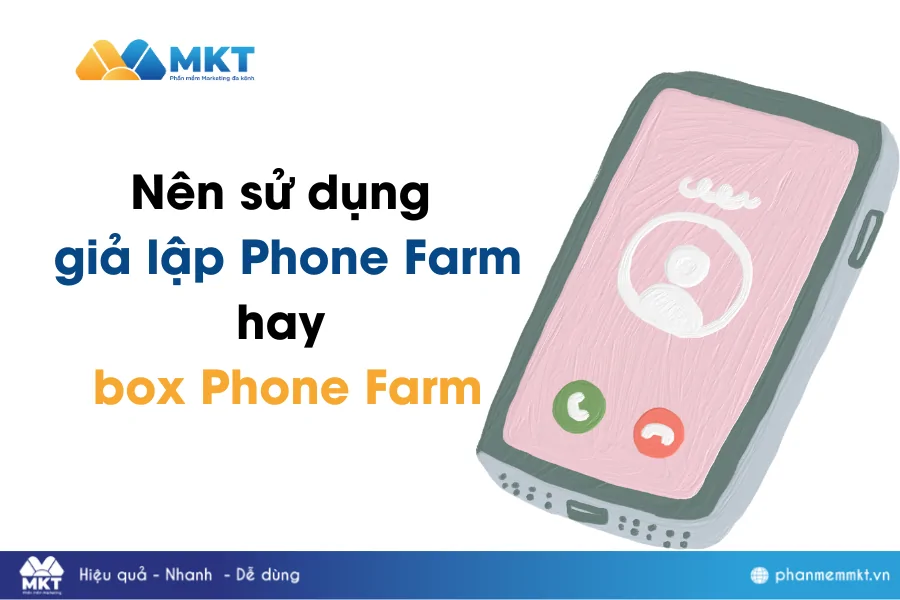 Nên sử dụng giả lập Phone Farm hay box Phone Farm? Đâu là công cụ tối ưu cho chiến dịch Marketing?