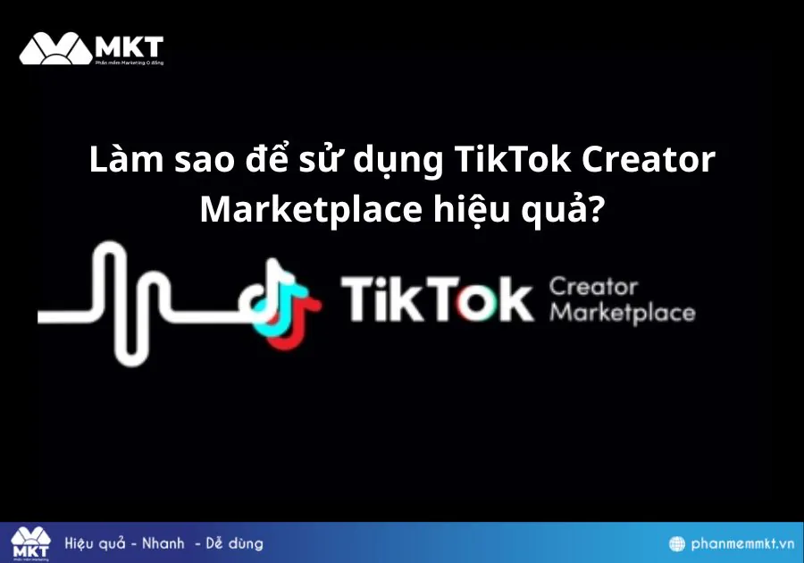 Làm sao để sử dụng TikTok Creator Marketplace hiệu quả?